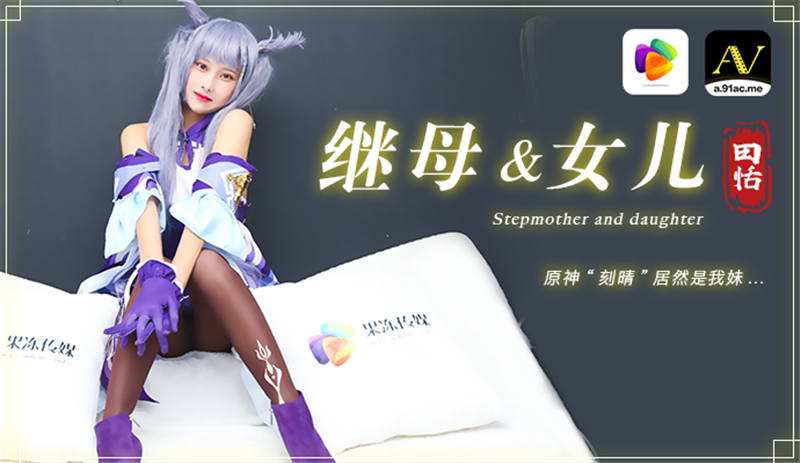 继母与女儿 原神刻晴居然是我妹 果冻传媒
